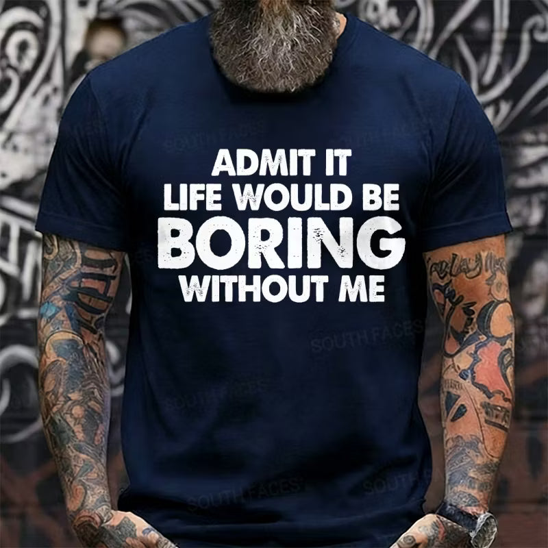 Admit It Life Would Be Boring Without Me Graphic T-Shirt