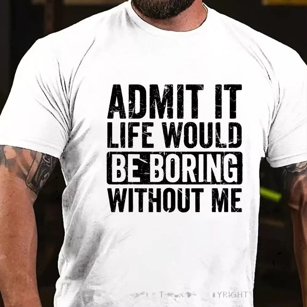 Admit It Life Would Be Boring Without Me Graphic T-Shirt