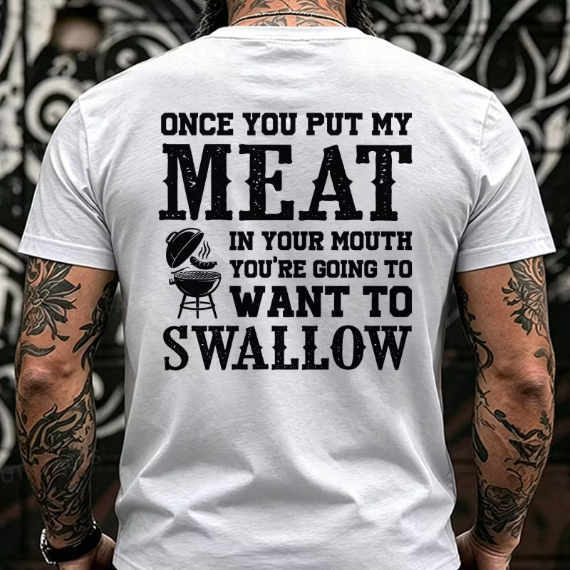 Once You Put My Meat In Your Mouth You're Going To Want To Swallow Back T-Shirts