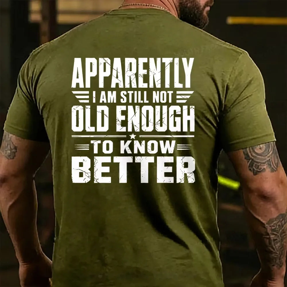 Apparently I'm Still Not Old Enough To Know Better T-shirts