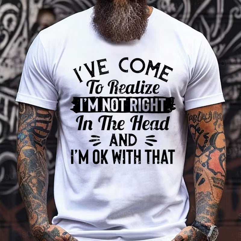 I've Come To Realize I'm Not Right In The Head And I'm Ok With That Graphic T-Shirt