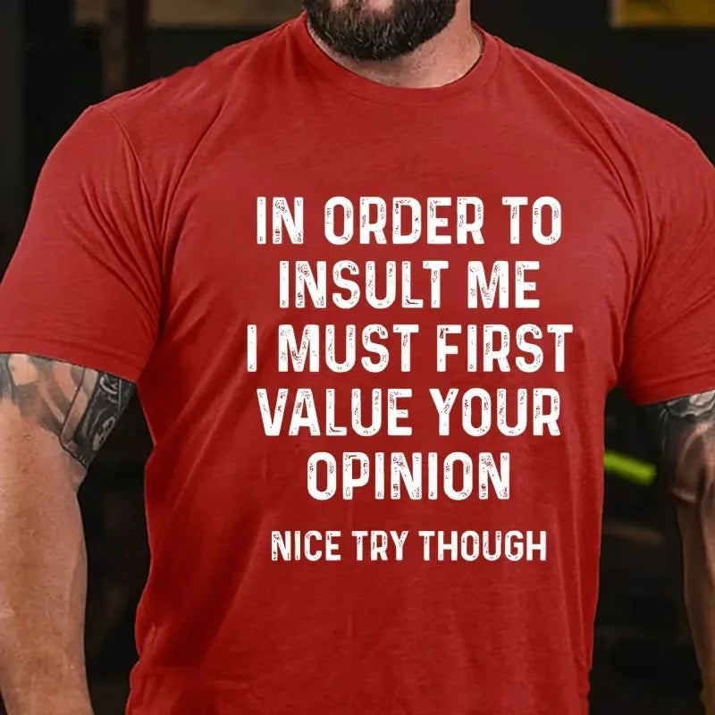 In Order To Insult Me I Must First Value Your Opinion Nice Try Though Graphic T-Shirt