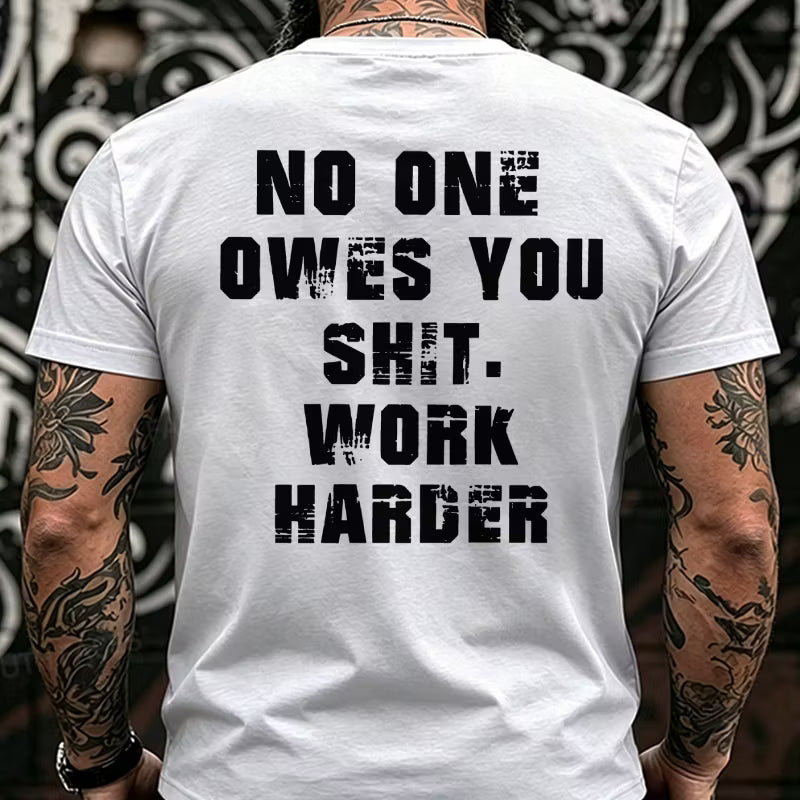 No One Owes You Shit. Work Harder Back T-Shirts