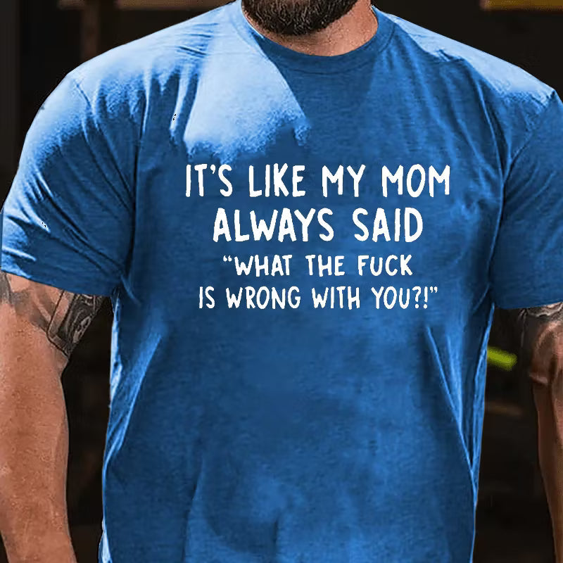 It's Like My Mom Always Said What The Fuck Is Wrong With You Graphic T-Shirt