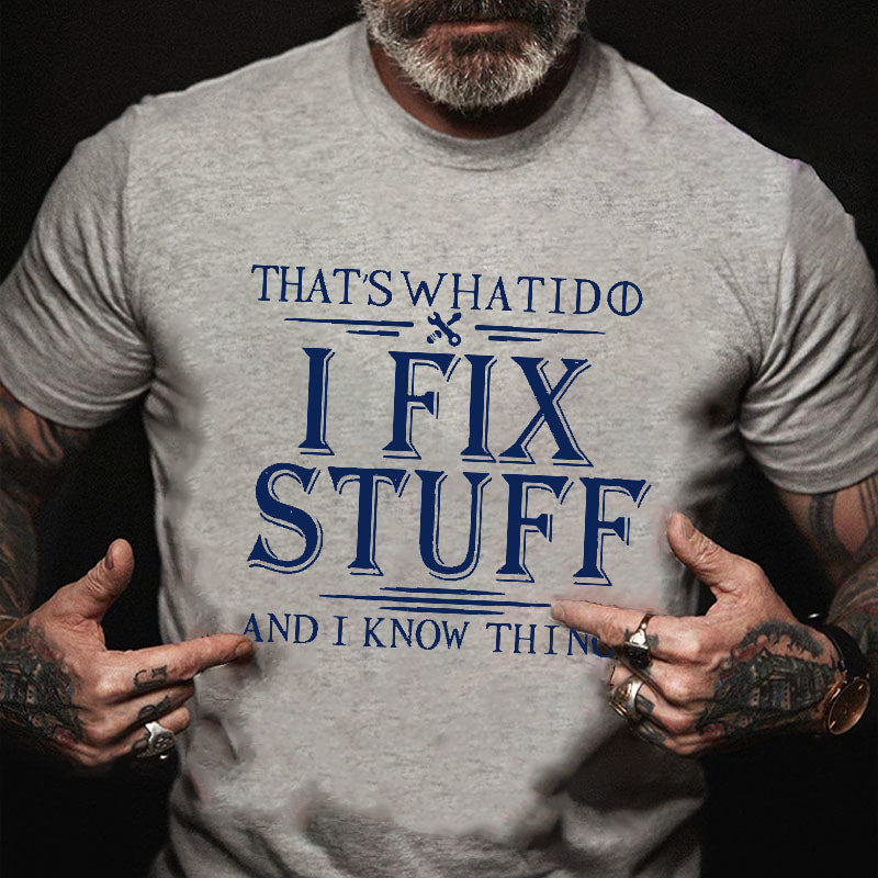 That's What I Do I Fix Stuff And I Know Things Graphic T-Shirt