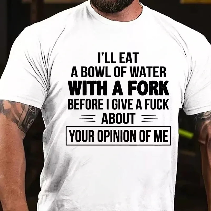 I'll Eat A Bowl Of Water With A Fork Before I Give A Fuck About Your Opinion Of Me Graphic T-Shirt