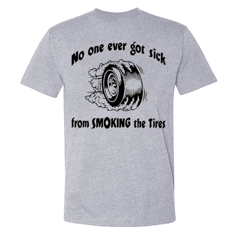 No One Ever Got Sick From Smoking The Tires T-shirts