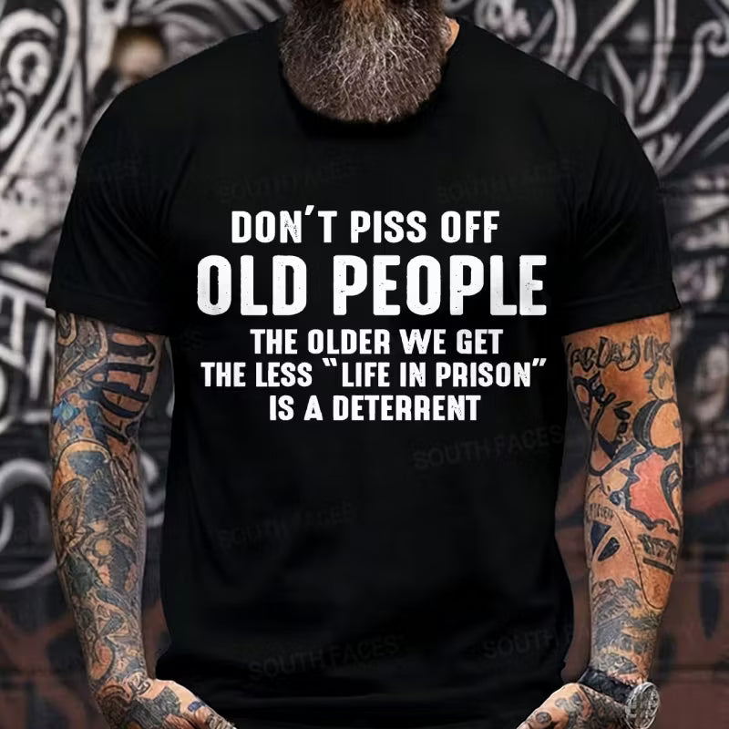 Don't Piss Off Old People The Older We Get The Less Life In Prison Is A Deterrent Graphic T-Shirt