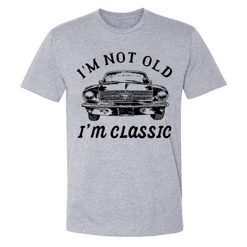 I??m Not Old I??m Classic T-shirt