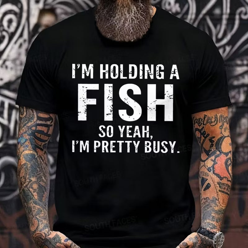 I'm Holding A Fish So Yeah, I'm Pretty Busy Graphic T-Shirt