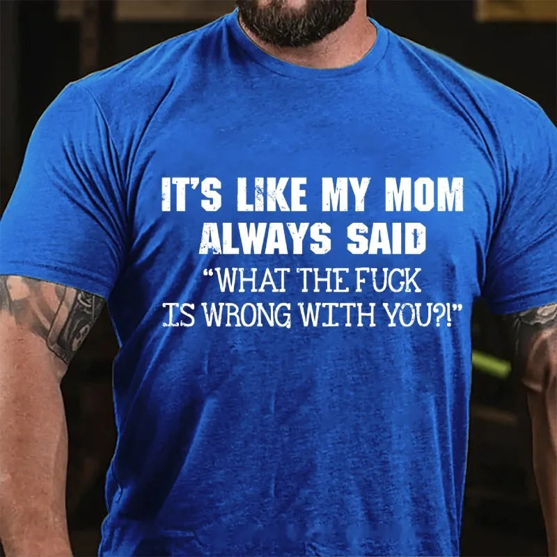 It's Like My Mom Always Said What The Fuck Is Wrong With You?! Graphic T-Shirt