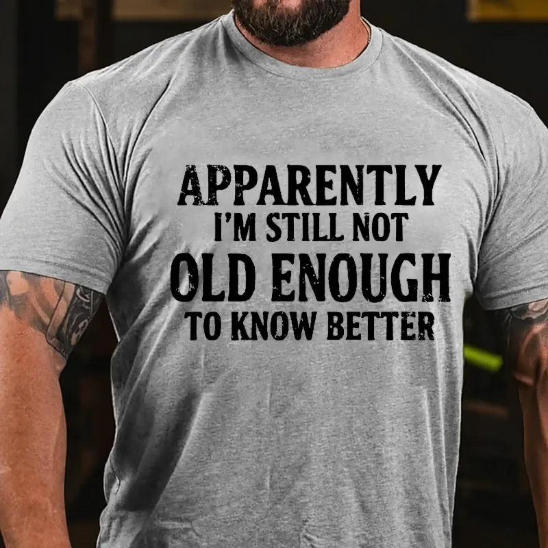 Apparently I'm Still Not Old Enough To Know Better Graphic T-Shirt