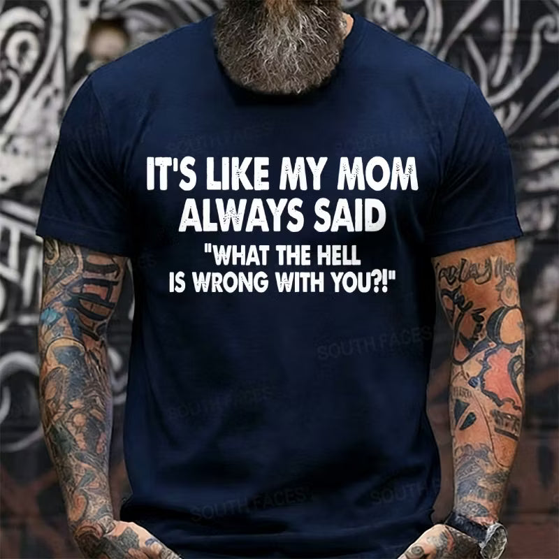 It's Like My Mom Always Said What The Fuck Is Wrong With You?! Graphic T-Shirt