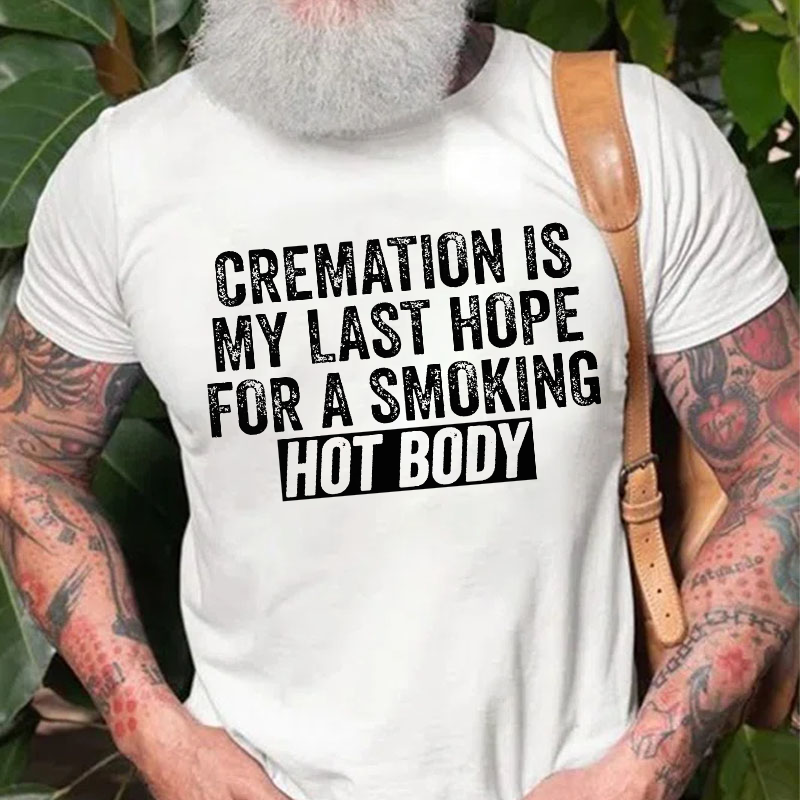 Cremation Is My Last Hope For A Smoking Hot Body Graphic T-Shirt