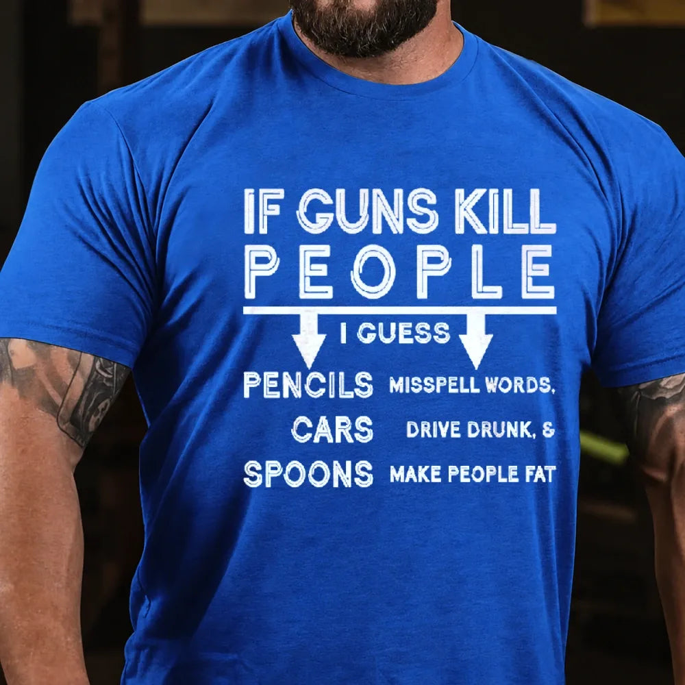 If Guns Kill I Guess Pencils Misspell Words Cars Drive Drunk & Spoon Make People Fat T-shirt