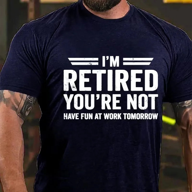 I'm Retired You're Not Have Fun At Work Tomorrow Graphic T-Shirt