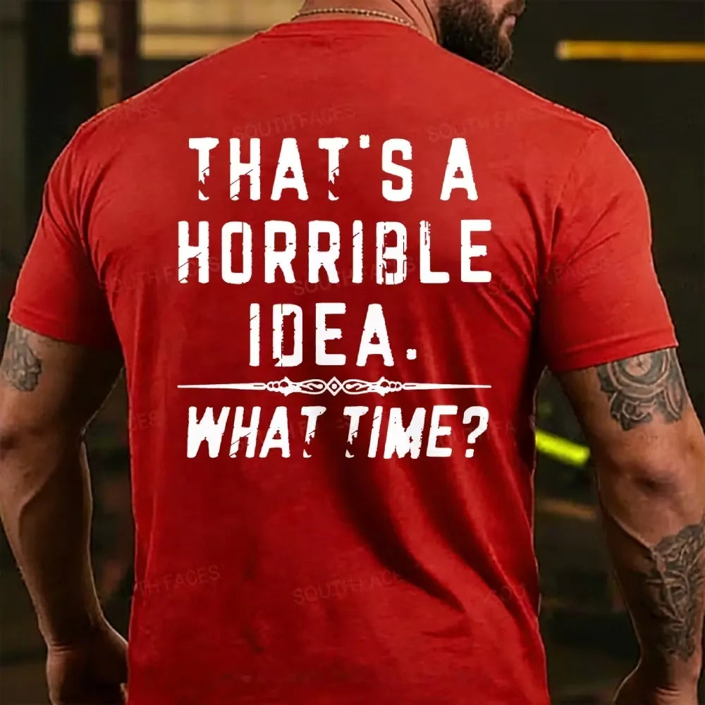 That's A Horrible Idea. What Time? T-shirts