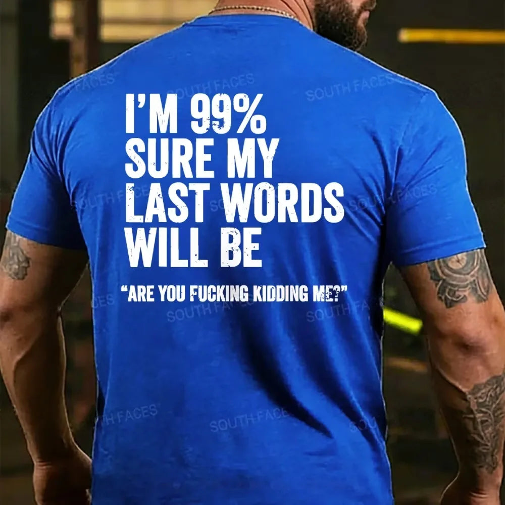 I'm 99% Sure My Last Words Will Be Are You Fcking Kidding Me Back T-shirt