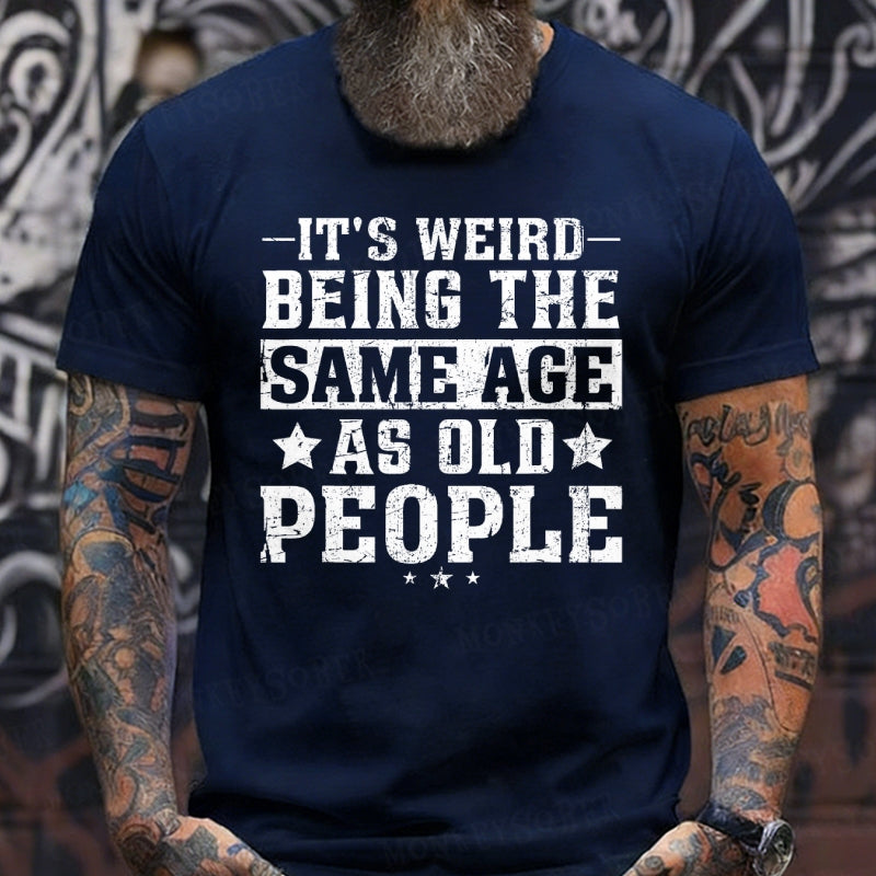 It's Weird Being The Same Age As Old People Graphic T-Shirt