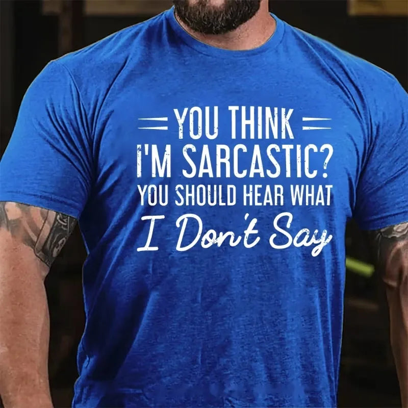 You Think I'm Sarcastic You Should Hear What I Don't Say Graphic T-Shirt