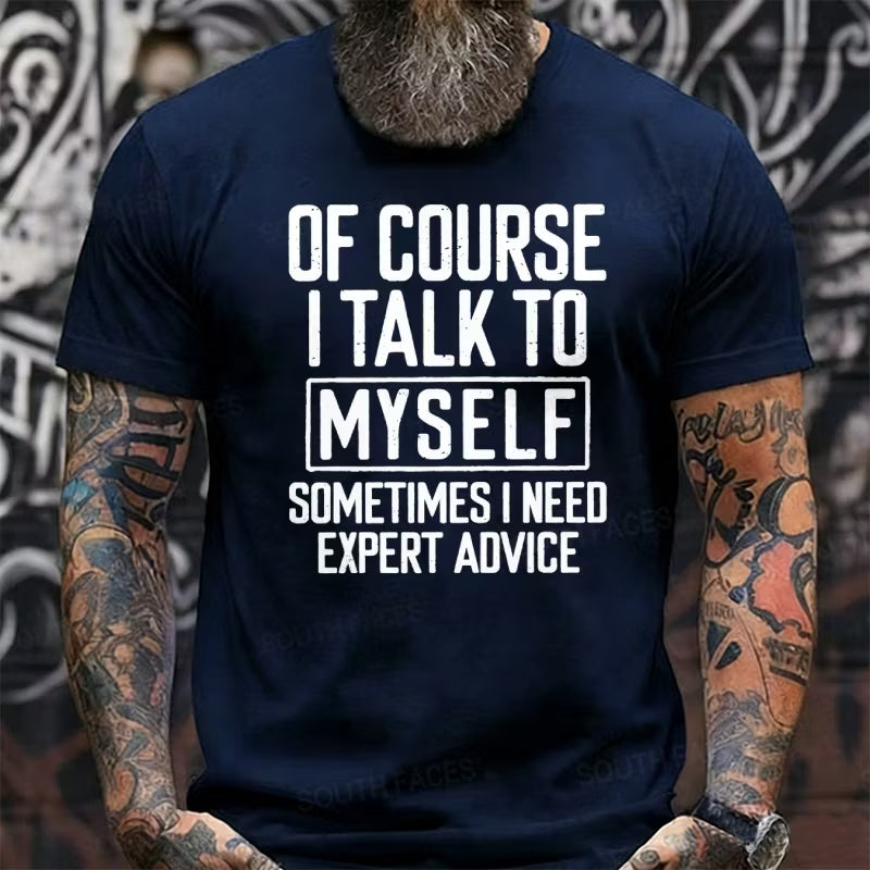 Of Course I Talk To Myself Sometimes I Need Expert Advice Funny Graphic T-Shirt