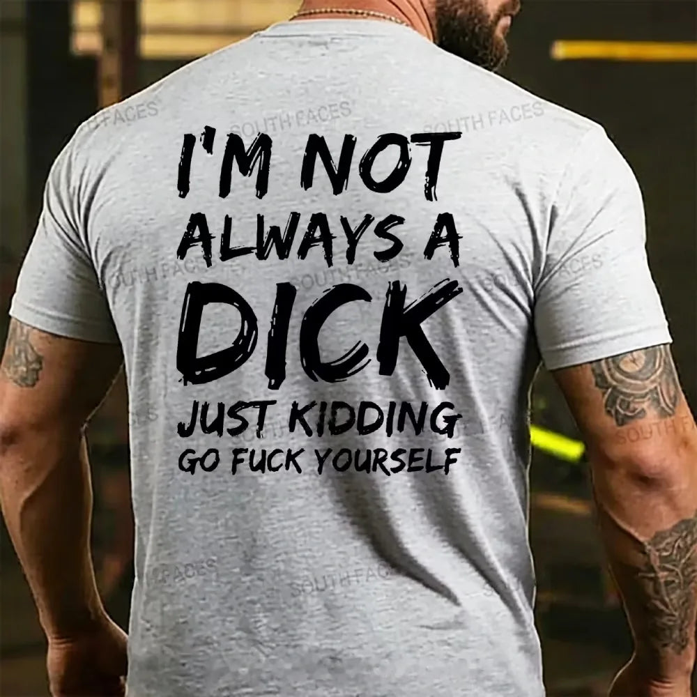 I'm Not Always A Dick Just Kidding Go Fuck Yourself T-shirts