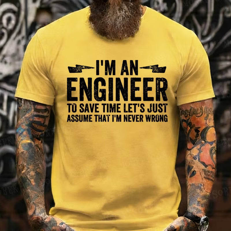 I Am An Engineer To Save Time,Let's Just Assume That I'm Never Wrong Graphic T-Shirt