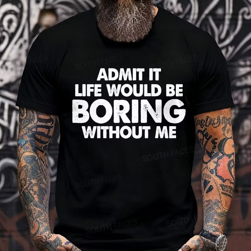 Admit It Life Would Be Boring Without Me Graphic T-Shirt