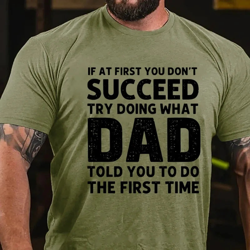 If At First You Don't Succeed Try Doing What Dad Told You To Do The First Time Graphic T-Shirt