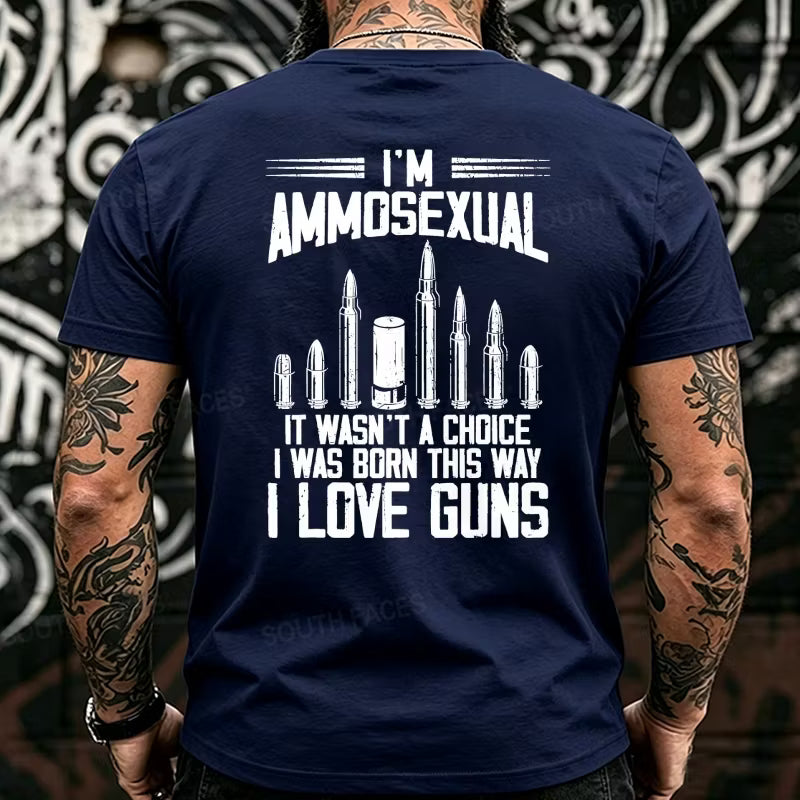 I'm Ammosexual It Wasn't A Choice I Was Born This Way I Love Guns Back T-Shirts