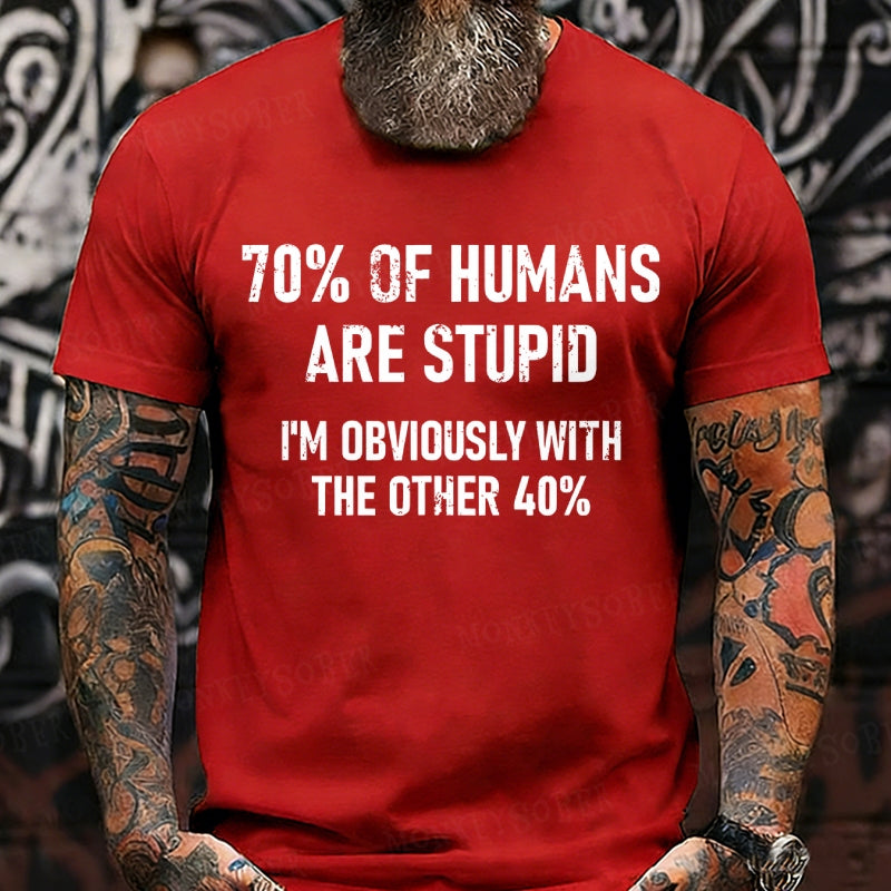 70% Of Humans Are Stupid I'm Obviously With The Other 40% Graphic T-Shirt