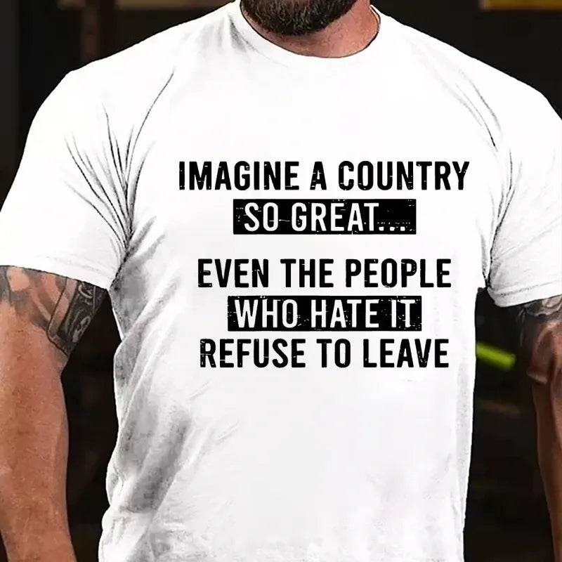 Imagine A Country So Great...Even The People Who Hate It Refuse To Leave Graphic T-Shirt