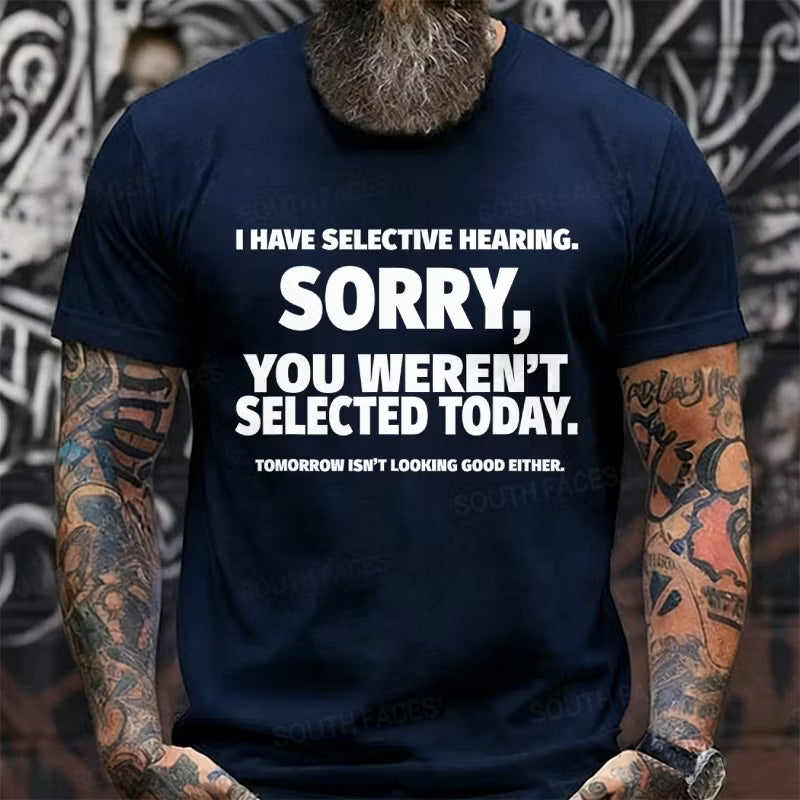 I Have Selective Hearing, Sorry, You Weren't Selected Today Graphic T-Shirt