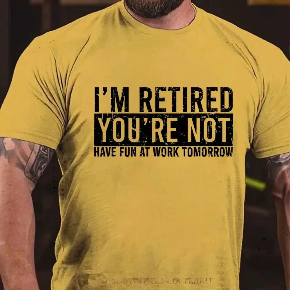 I'm Retired You're Not Have Fun At Work Tomorrow Graphic T-Shirt