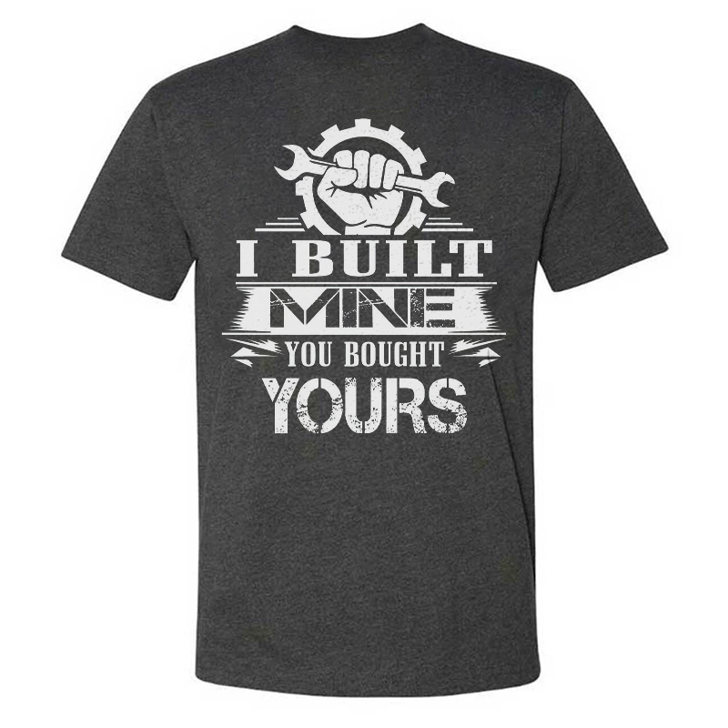 I Built Mine You Bought Yours T-shirt