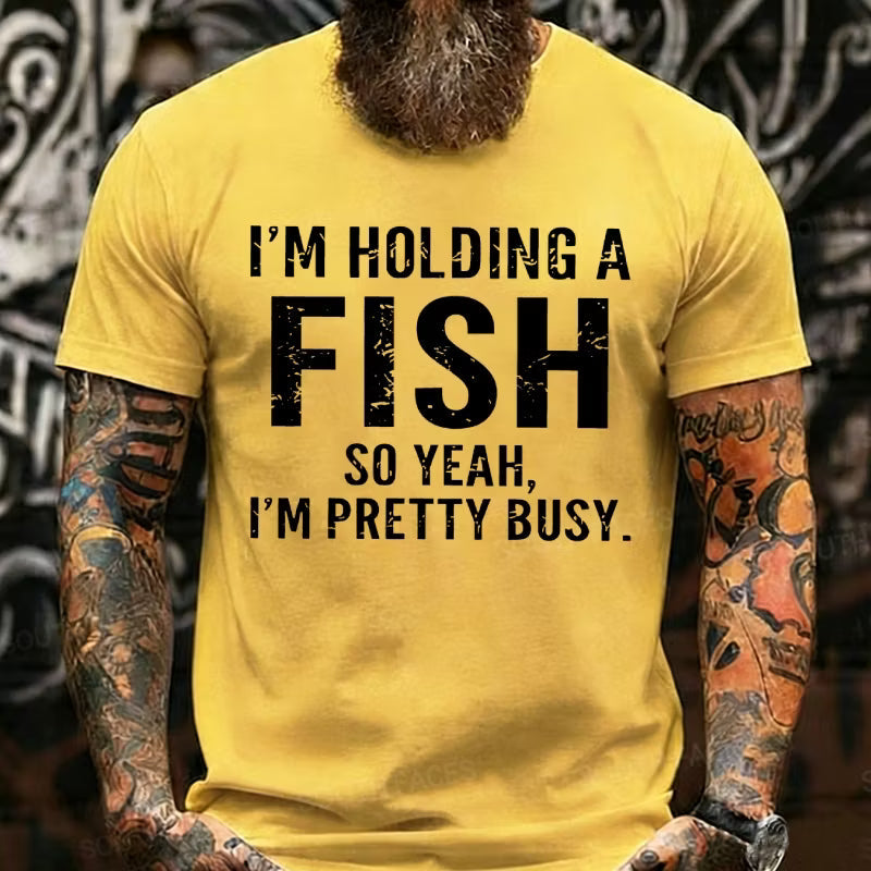 I'm Holding A Fish So Yeah, I'm Pretty Busy Graphic T-Shirt