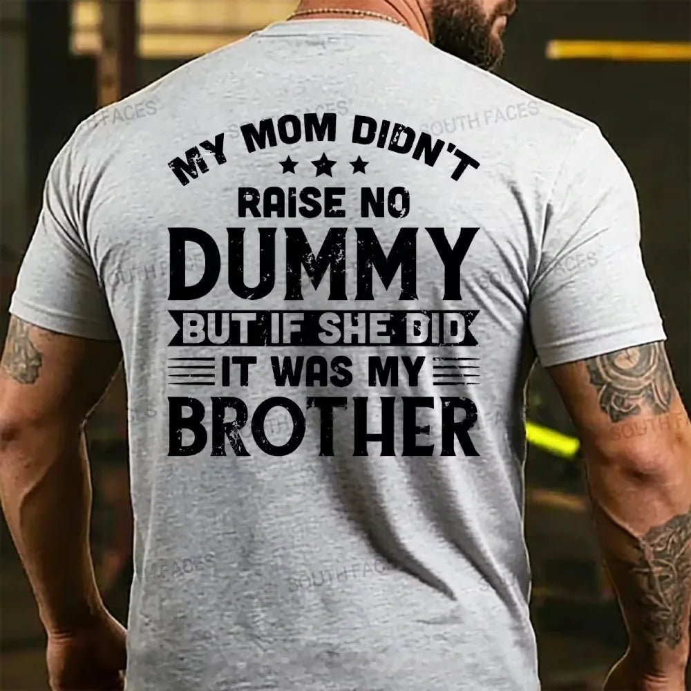 My Mom Didn't Raise No Dummy But If She Did It Was My Brother T-shirts