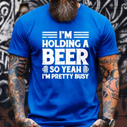 I'm Holding A Beer So Yeah I'm Pretty Busy Graphic T-Shirt