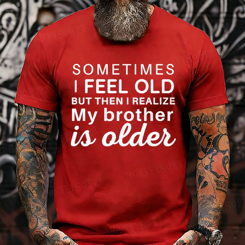 Sometimes I Feel Old But Then I Realize My Brother Is Older Graphic T-Shirt