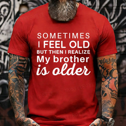 Sometimes I Feel Old But Then I Realize My Brother Is Older Graphic T-Shirt