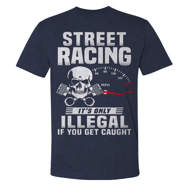 Street Racing It's Only Illegal If You Get Caught T-shirts