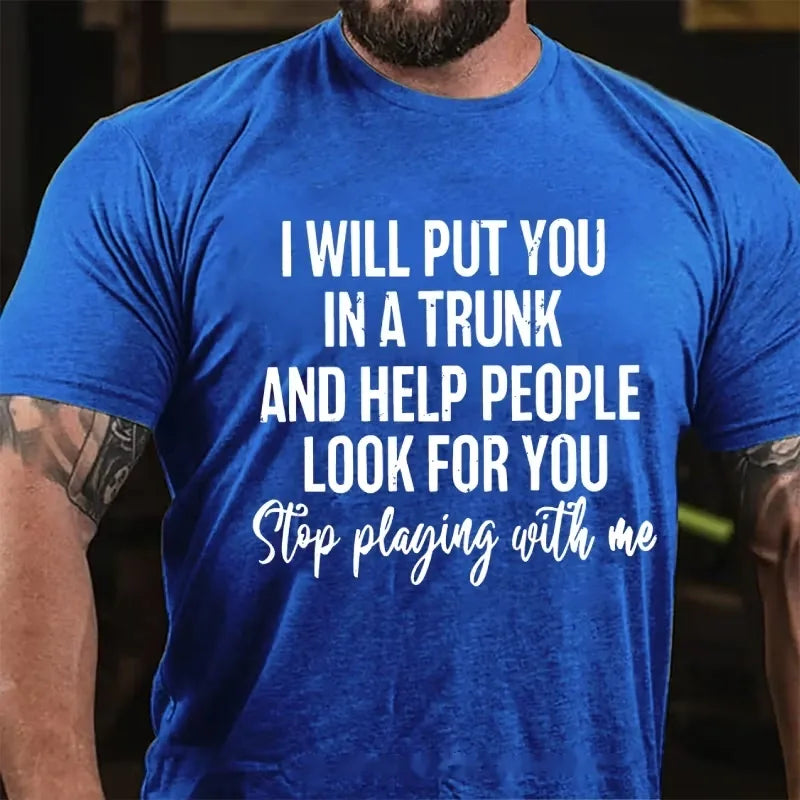 I Will Put You In A Trunk And Help People Look For You Stop Playing With Me T-Shirt