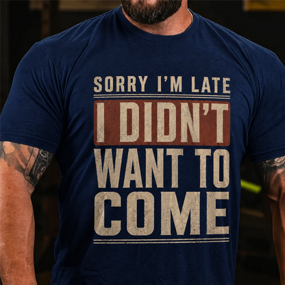 Sorry I'm Late I Didn't Want To Come Graphic T-Shirt