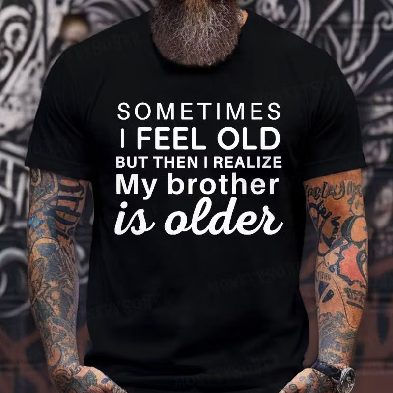 Sometimes I Feel Old But Then I Realize My Brother Is Older Graphic T-Shirt