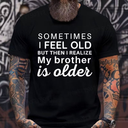Sometimes I Feel Old But Then I Realize My Brother Is Older Graphic T-Shirt