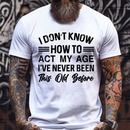 I Don't Know How To Act My Age I've Never Been This Old Before Graphic T-Shirt