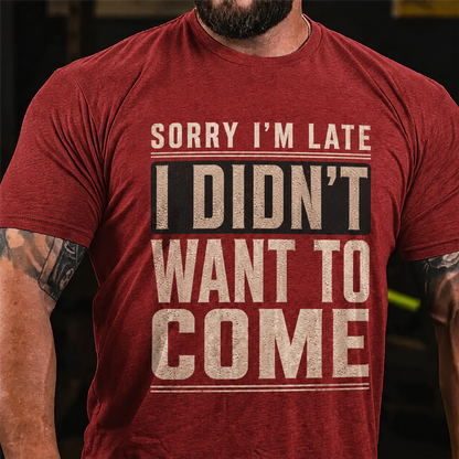 Sorry I'm Late I Didn't Want To Come Graphic T-Shirt