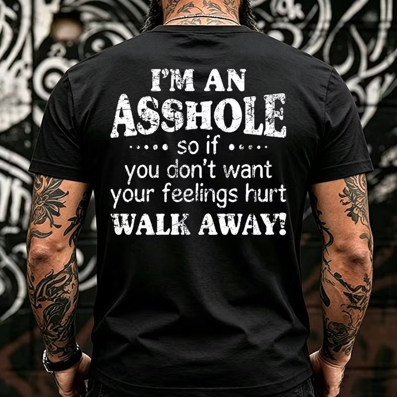 I'm An Asshole So If You Don't Want Your Feelings Hurt Walk Away T-shirts