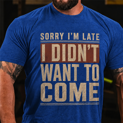 Sorry I'm Late I Didn't Want To Come Graphic T-Shirt