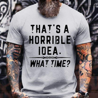 That's A Horrible Idea. What Time? Graphic T-Shirt